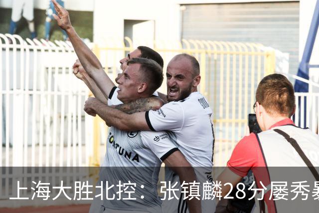 上海大胜北控：张镇麟28分屡秀暴扣 廖三宁34+5+4创生涯纪录